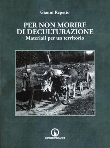 Per non morire di deculturazione. Materiali per un territorio - Gianni Repetto - Libro Impressioni Grafiche 2023, Storia arte territorio | Libraccio.it