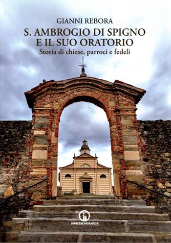 S. Ambrogio di Spigno e il suo oratorio. Storia di chiese, parroci e fedeli - Gianni Rebora - Libro Impressioni Grafiche 2024, Storia arte territorio | Libraccio.it