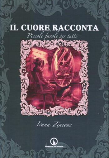 Il cuore racconta. Piccole fiabe per tutti - Ivana Zincone - Libro Impressioni Grafiche 2024, ArteinCarta | Libraccio.it