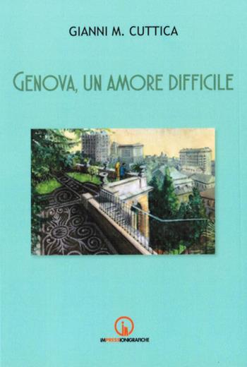Genova, un amore difficile - Gianni Cuttica - Libro Impressioni Grafiche 2026 | Libraccio.it