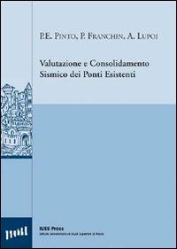 Valutazione e consolidamento sismico dei ponti esistenti - Paolo E. Pinto, Paolo Franchin - Libro Iuss Press 2009, Manuali di progettazione sismica | Libraccio.it