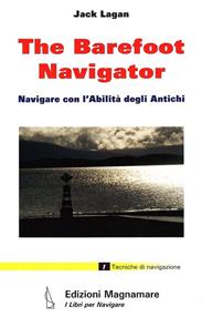The barefoot navigator. Navigare con l'abilità degli antichi. Ediz. illustrata - Jack Lagan - Libro Magnamare 2007, I libri per navigare | Libraccio.it