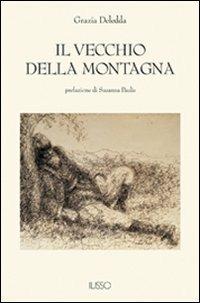 Il vecchio della montagna - Grazia Deledda - Libro Ilisso 2007, Bibliotheca sarda | Libraccio.it
