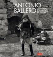 Antonio Ballero. Lo sguardo fotografico del pittore. Ediz. illustrata