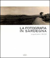 La fotografia in Sardegna. Lo sguardo esterno 1854-1939. Ediz. illustrata - Marina Miraglia, Francesco Faeta, Maria Luisa Di Felice - Libro Ilisso 2008 | Libraccio.it