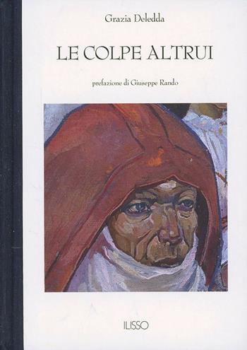 Le colpe altrui - Grazia Deledda - Libro Ilisso 2009, Bibliotheca sarda | Libraccio.it