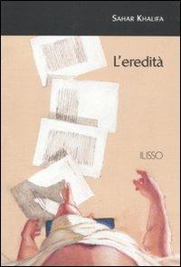 L'eredità - Sahar Khalifa - Libro Ilisso 2010, Ilisso contemporanei scrittori del mondo | Libraccio.it