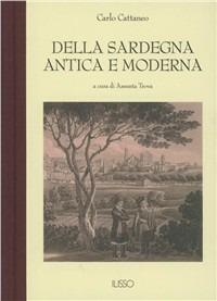 Della Sardegna antica e moderna - Carlo Cattaneo - Libro Ilisso 2010, Bibliotheca sarda | Libraccio.it