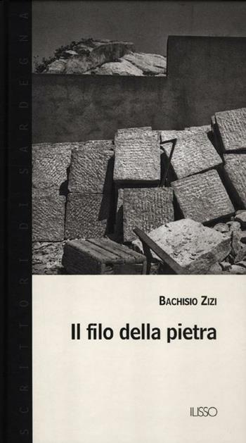 Il filo della pietra - Bachisio Zizi - Libro Ilisso 2012, Scrittori di Sardegna | Libraccio.it