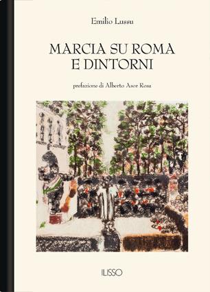 Marcia su Roma e dintorni - Emilio Lussu - Libro Ilisso 2015, Bibliotheca sarda | Libraccio.it