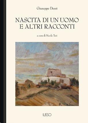 Nascita di un uomo e altri racconti - Giuseppe Dessì - Libro Ilisso 2015, Bibliotheca sarda | Libraccio.it