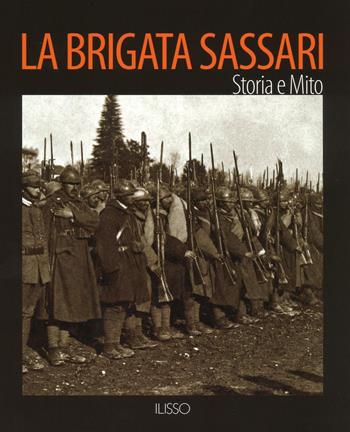 La Brigata Sassari. Storia e mito  - Libro Ilisso 2016 | Libraccio.it