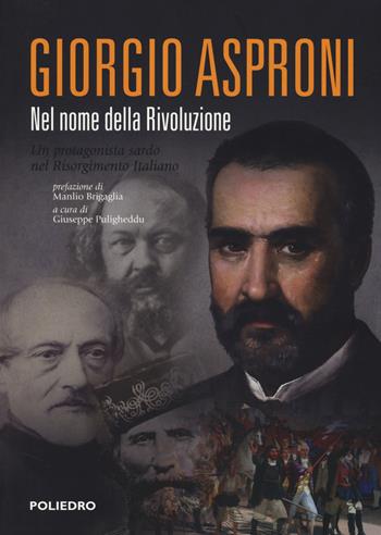 Giorgio Asproni. Nel nome della rivoluzione. Un protagonista sardo nel Risorgimento italiano  - Libro Ilisso 2018, Approfondimenti | Libraccio.it