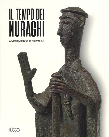 Il tempo dei nuraghi. La Sardegna dal XVIII al VIII secolo a.C.. Ediz. illustrata  - Libro Ilisso 2019 | Libraccio.it