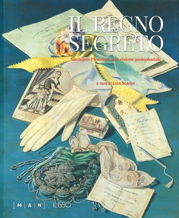 Il regno segreto. Sardegna-Piemonte: una visione post-coloniale. Ediz. a colori  - Libro Ilisso 2020, Approfondimenti | Libraccio.it