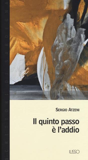 Il quinto passo è l'addio - Sergio Atzeni - Libro Ilisso 2020, Scrittori di Sardegna | Libraccio.it