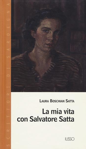 La mia vita con Salvatore Satta - Laura Satta Boschian - Libro Ilisso 2021, Scrittori di Sardegna | Libraccio.it