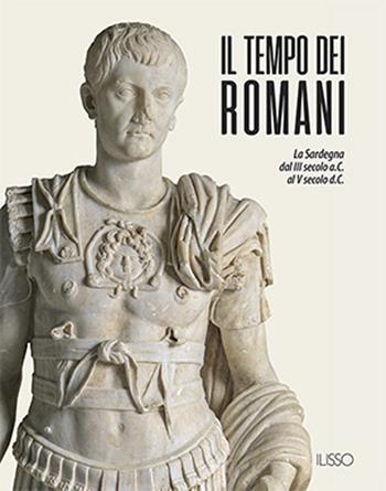 Il tempo dei romani. La Sardegna dal III secolo a.C. al V secolo d.C.. Ediz. a colori  - Libro Ilisso 2022 | Libraccio.it