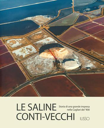 Le saline Conti Vecchi. Storia di una grande impresa  - Libro Ilisso 2022, Approfondimenti | Libraccio.it