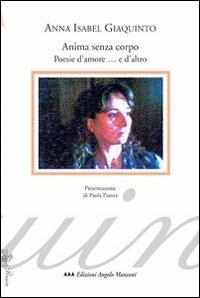 Anima senza corpo. Poesie d'amore... e d'altro - A. Isabel Giaquinto - Libro Edizioni Angolo Manzoni 2007, Poesia | Libraccio.it