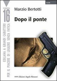 Dopo il ponte - Marzio Bertotti - Libro Edizioni Angolo Manzoni 2010, Corpo 16 | Libraccio.it