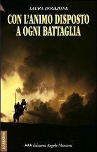 Con l'animo disposto a ogni battaglia - Laura Doglione - Libro Edizioni Angolo Manzoni 2010, EAM narrativa | Libraccio.it