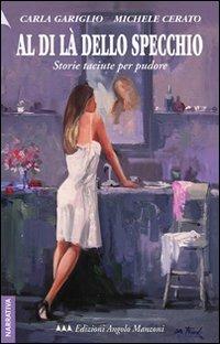 Al di là dello specchio. Storie taciute per pudore - Carla Gariglio, Michele Cerato - Libro Edizioni Angolo Manzoni 2010, EAM narrativa | Libraccio.it