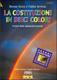La costituzione in dieci colori. Costituzione della Repubblica Italiana - Renzo Sicco, Fabio Arrivas - Libro Edizioni Angolo Manzoni 2010, Double-face | Libraccio.it