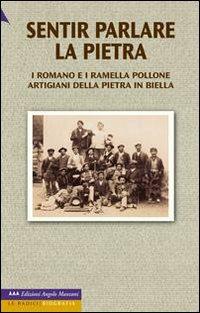 Sentir parlare la pietra. I Romano e i Ramella Pollone, artigiani della pietra in Biella  - Libro Edizioni Angolo Manzoni 2008, Le radici | Libraccio.it
