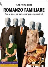 Romanzo familiare. Non vi amo, ma non posso fare a meno di voi - Andreina Bert - Libro Edizioni Angolo Manzoni 2010, Grandi caratteri | Libraccio.it