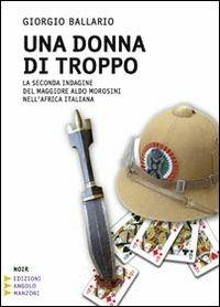 Una donna di troppo. La seconda indagine del maggiore Aldo Morosini nell'Africa orientale italiana. Ediz. a caratteri grandi - Giorgio Ballario - Libro Edizioni Angolo Manzoni 2009, Grandi caratteri | Libraccio.it