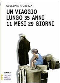 Un viaggio lungo 35 anni 11 mesi 29 giorni. Ediz. a caratteri grandi - Giuseppe Fiorenza - Libro Edizioni Angolo Manzoni 2010, Corpo 16 | Libraccio.it
