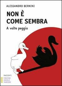 Non è come sembra. A volte peggio. Ediz. a caratteri grandi - Alessandro Bernini - Libro Edizioni Angolo Manzoni 2011, Grandi caratteri | Libraccio.it