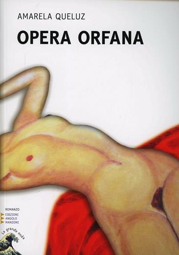 Opera orfana. Ediz. a caratteri grandi - Amarela Queluz - Libro Edizioni Angolo Manzoni 2013, Le Grande Onda: EAM Grandi caratteri | Libraccio.it
