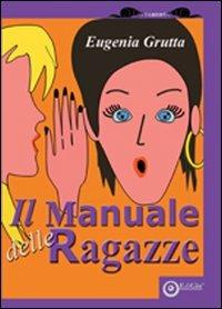 Il manuale delle ragazze. Ediz. illustrata - Eugenia Grutta - Libro EdiGiò 2007, I castori | Libraccio.it