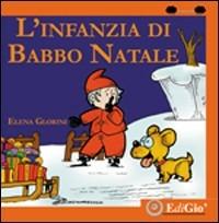 L'infanzia di Babbo Natale. Ediz. illustrata - Elena Glorini - Libro EdiGiò 2008, Le ranocchie | Libraccio.it