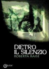 Dietro il silenzio - Roberta Raise - Libro EdiGiò 2008, Le giraffe | Libraccio.it