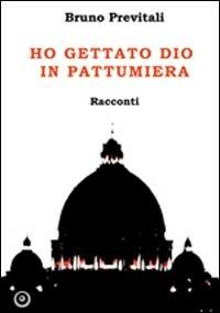 Ho gettato Dio in pattumiera - Bruno Previtali - Libro EdiGiò 2008, Le giraffe | Libraccio.it