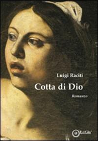 Cotta di Dio - Luigi Raciti - Libro EdiGiò 2009, Le giraffe | Libraccio.it