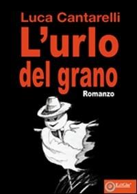 L'urlo del grano - Luca Cantarelli - Libro EdiGiò 2009, Le giraffe | Libraccio.it