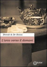 L'arco verso il domani - Camilla Brondi, Eleonora De Bosca - Libro EdiGiò 2009, Le giraffe | Libraccio.it