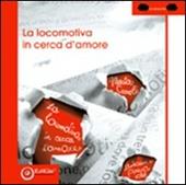 La locomotiva in cerca d'amore. Ediz. illustrata