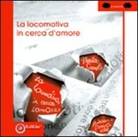 La locomotiva in cerca d'amore. Ediz. illustrata - Marta Carroli - Libro EdiGiò 2009, Le ranocchie | Libraccio.it