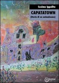 Capatatown (storia di un animaluomo) - Cosimo Ippolito - Libro EdiGiò 2010, Le giraffe | Libraccio.it