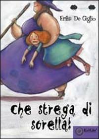 Che strega di sorella! - Erika De Giglio - Libro EdiGiò 2010, Le ranocchie | Libraccio.it