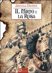 Il mirto e la rosa - Angela Dionne - Libro EdiGiò 2011, I castori | Libraccio.it