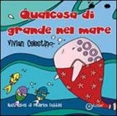 Qualcosa di grande nel mare. Ediz. illustrata