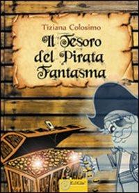 Il tesoro del pirata fantasma - Tiziana Colosimo - Libro EdiGiò 2012, I castori | Libraccio.it