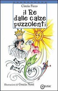 Il re delle calze puzzolenti - Cinzia Ficco - Libro EdiGiò 2013 | Libraccio.it