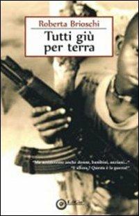 Tutti giù per terra. «Ma uccideremo anche donne, bambini, anziani...» «E allora? Questa è la guerra!» - Roberta Brioschi - Libro EdiGiò 2013, I castori | Libraccio.it